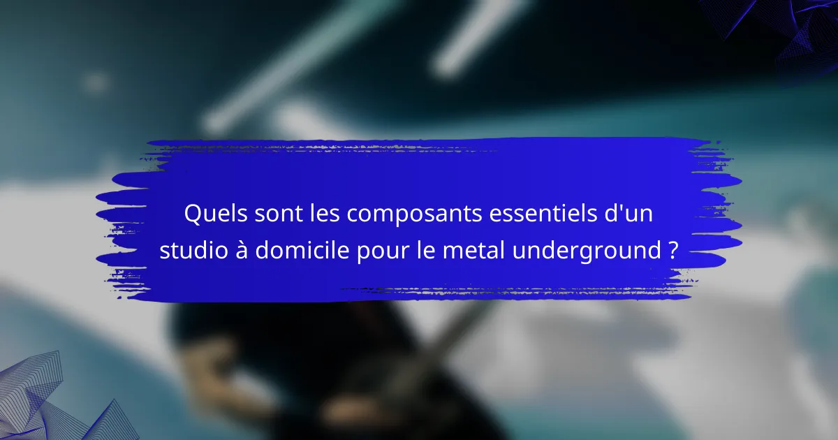 Quels sont les composants essentiels d'un studio à domicile pour le metal underground ?