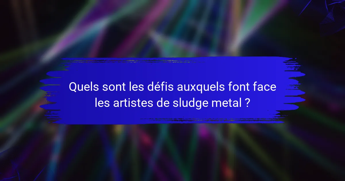 Quels sont les défis auxquels font face les artistes de sludge metal ?