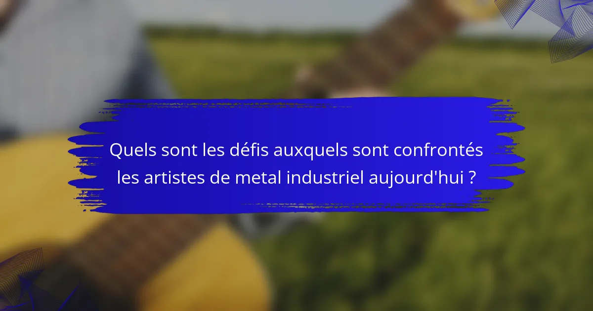 Quels sont les défis auxquels sont confrontés les artistes de metal industriel aujourd'hui ?