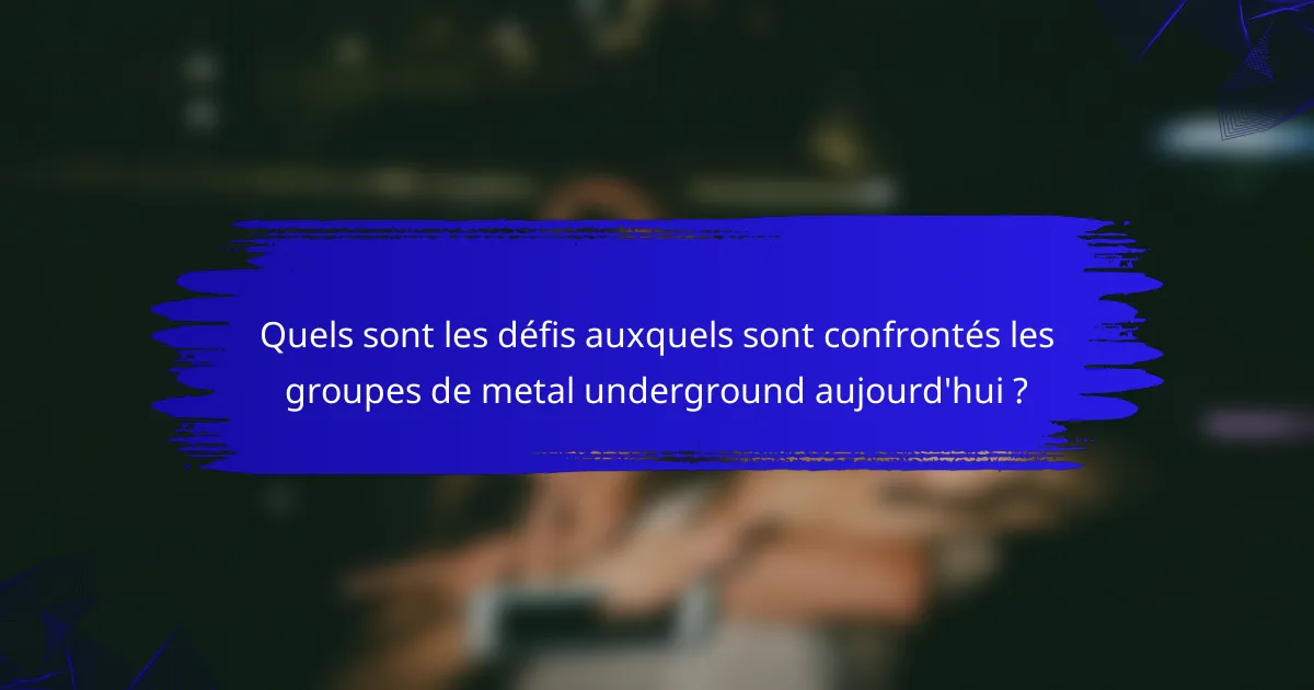 Quels sont les défis auxquels sont confrontés les groupes de metal underground aujourd'hui ?