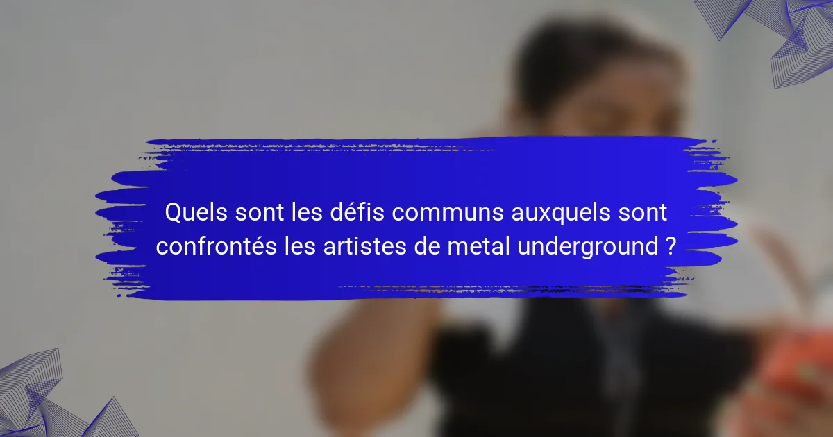 Quels sont les défis communs auxquels sont confrontés les artistes de metal underground ?