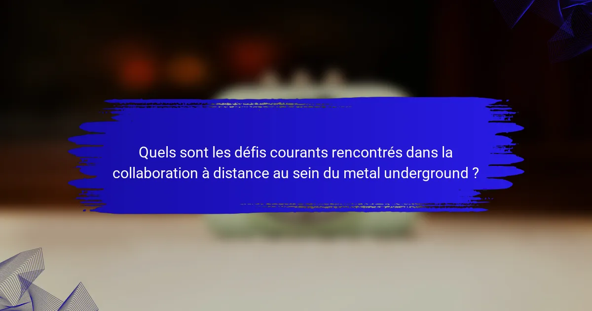 Quels sont les défis courants rencontrés dans la collaboration à distance au sein du metal underground ?