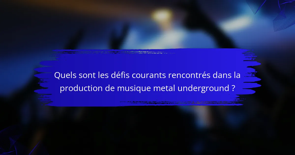 Quels sont les défis courants rencontrés dans la production de musique metal underground ?