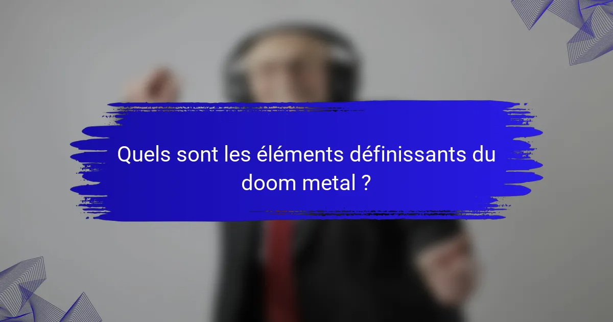 Quels sont les éléments définissants du doom metal ?
