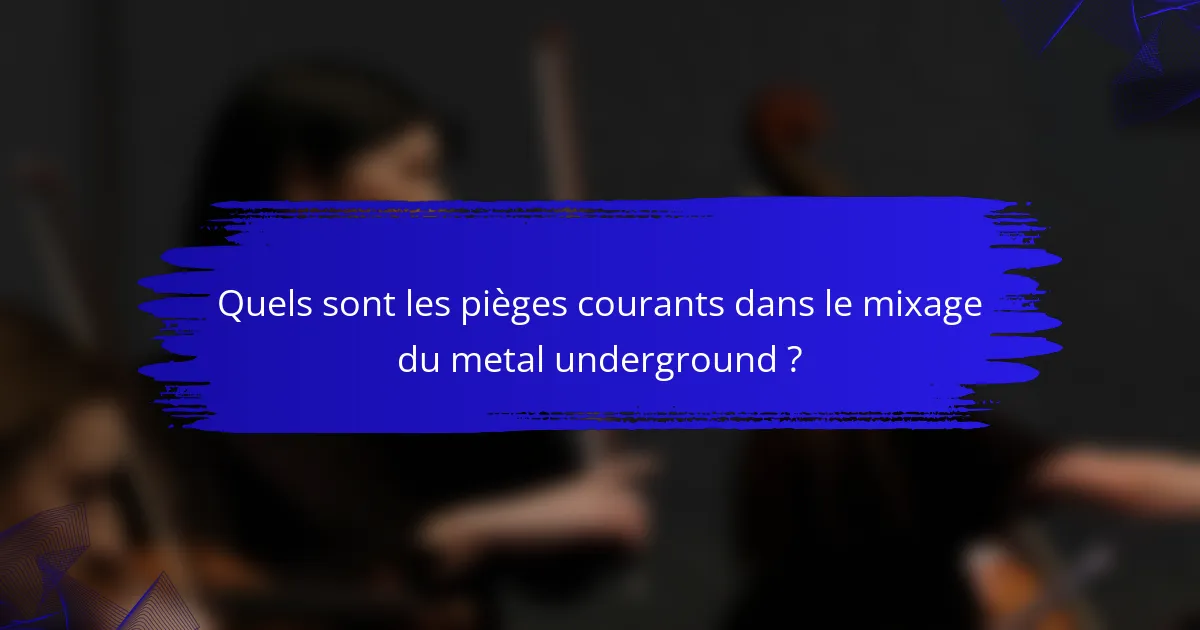 Quels sont les pièges courants dans le mixage du metal underground ?