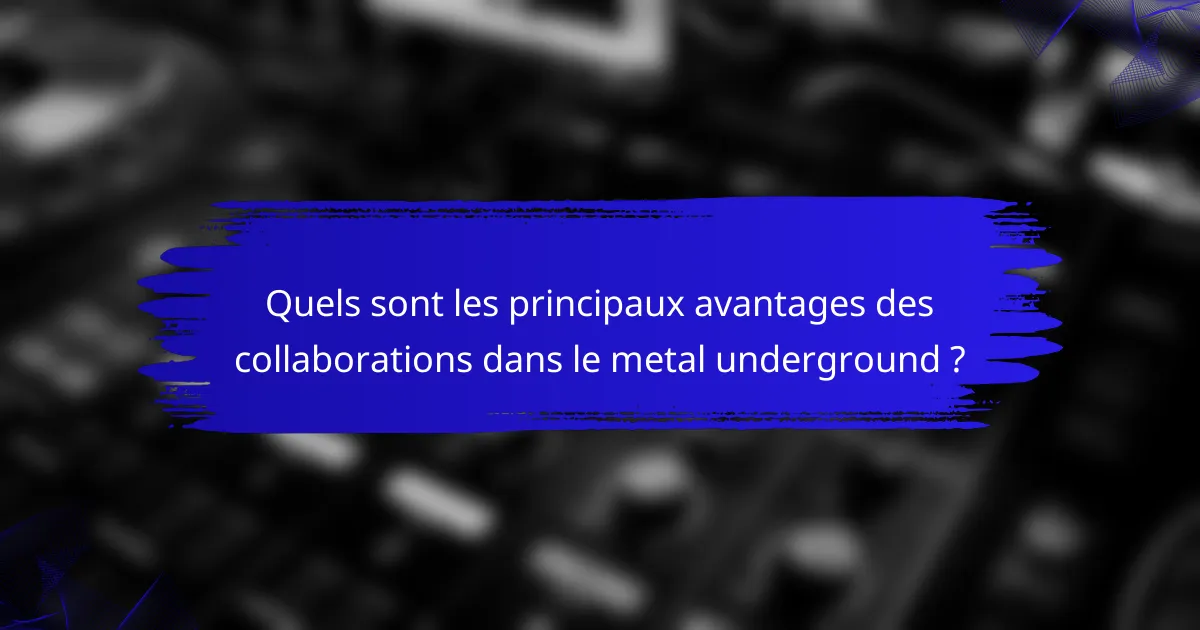 Quels sont les principaux avantages des collaborations dans le metal underground ?