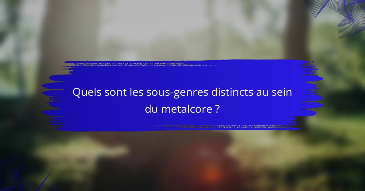 Quels sont les sous-genres distincts au sein du metalcore ?