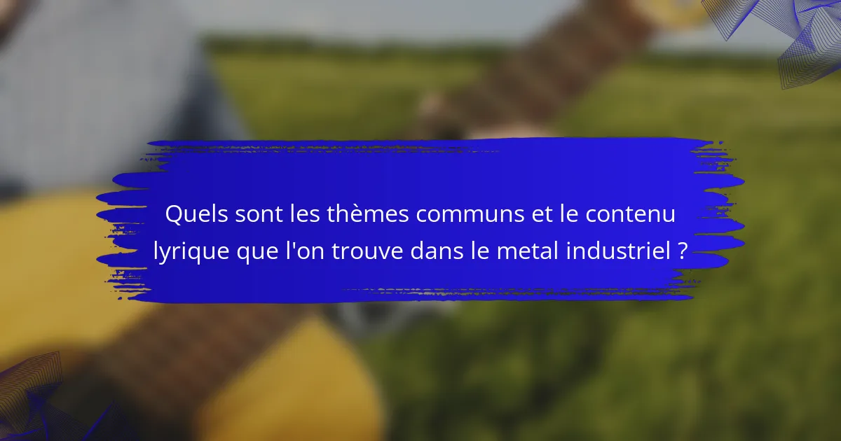 Quels sont les thèmes communs et le contenu lyrique que l'on trouve dans le metal industriel ?