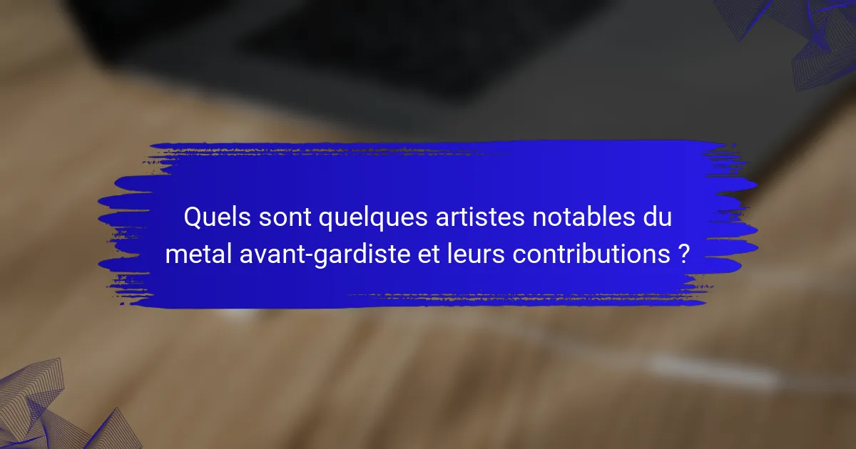 Quels sont quelques artistes notables du metal avant-gardiste et leurs contributions ?