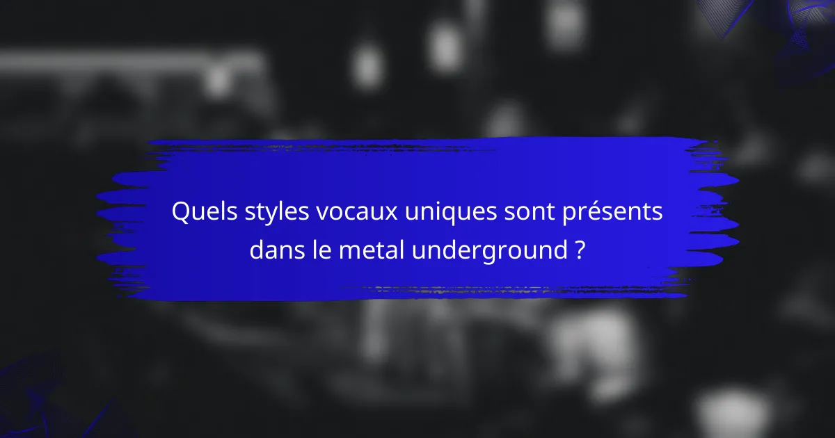 Quels styles vocaux uniques sont présents dans le metal underground ?