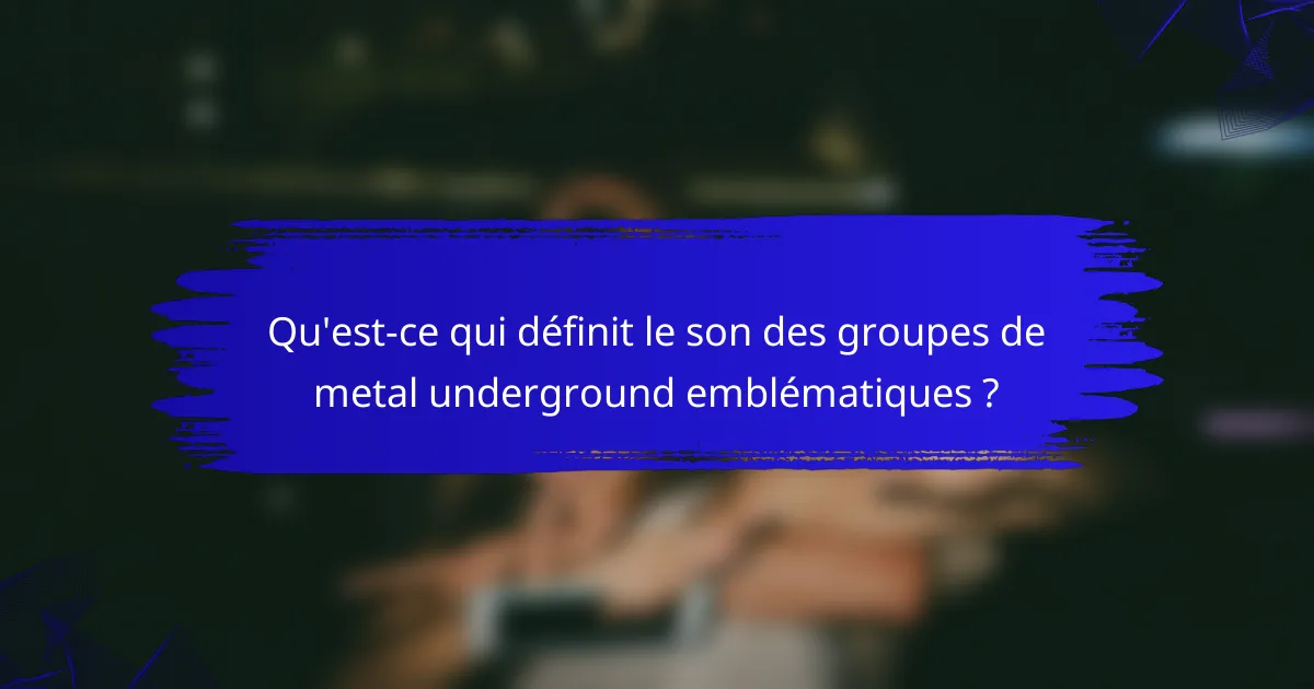 Qu'est-ce qui définit le son des groupes de metal underground emblématiques ?