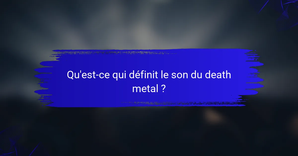 Qu'est-ce qui définit le son du death metal ?