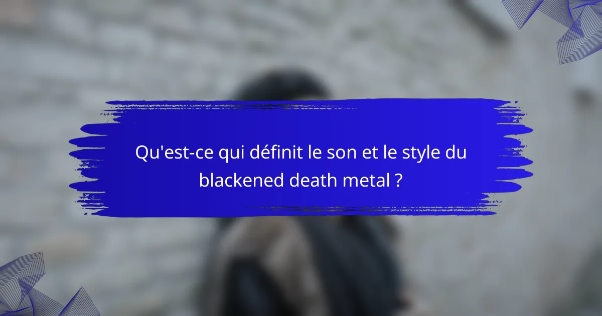 Qu'est-ce qui définit le son et le style du blackened death metal ?